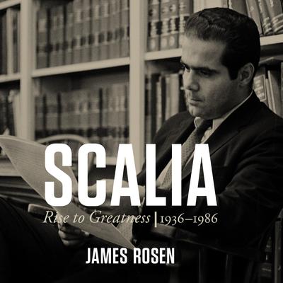Scalia: Rise to Greatness: 1936 - 1986 Audiobook, by James Rosen