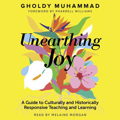 Unearthing Joy (A Guide to Culturally and Historically Responsive Teaching and Learning): A Guide to Culturally and Historically Responsive Teaching and Learning Audiobook, by Gholdy Muhammad