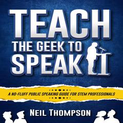 Teach the Geek to Speak Audiobook, by Neil Thompson