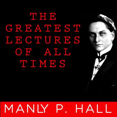 The Greatest Lectures of All Time - Manly P. Hall Audiobook, by Manly Palmer Hall