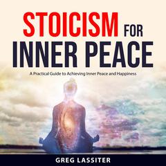 Stoicism for Inner Peace Audiobook, by Greg Lassiter