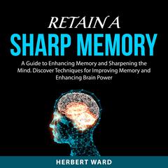 Retain a Sharp Memory Audiobook, by Herbert Ward