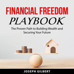 Financial Freedom Playbook Audiobook, by Joseph Gilbert