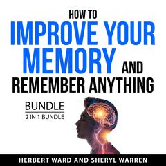 How to Improve Your Memory and Remember Anything Bundle, 2 in 1 Bundle Audiobook, by 