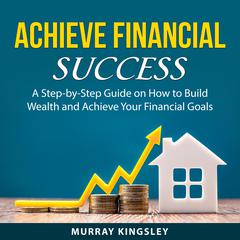 Achieve Financial Success Audiobook, by Murray Kingsley