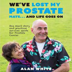 Weve lost my prostate mate... and life goes on Audiobook, by Alan White