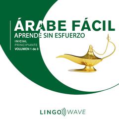 Árabe Fácil - Aprende Sin Esfuerzo - Principiante inicial - Volumen 1 de 3 Audiobook, by Lingo Wave