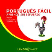 Portugués Fácil - Aprende Sin Esfuerzo - Principiante inicial - Volumen 1 de 3