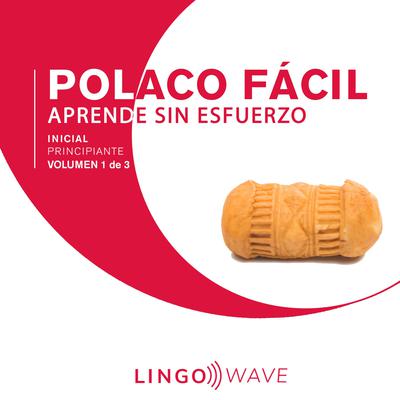 Polaco Fácil - Aprende Sin Esfuerzo - Principiante inicial - Volumen 1 de 3 Audiobook, by Lingo Wave