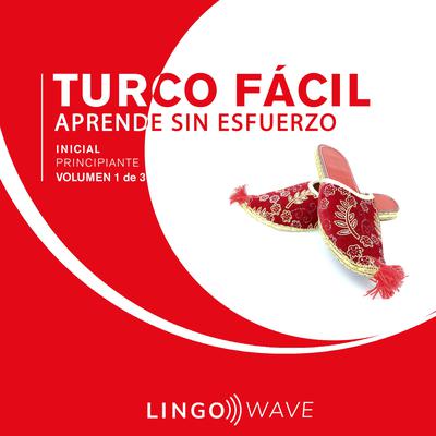 Turco Fácil - Aprende Sin Esfuerzo - Principiante inicial - Volumen 1 de 3 Audiobook, by Lingo Wave