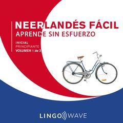 Neerlandés Fácil - Aprende Sin Esfuerzo - Principiante inicial - Volumen 1 de 3 Audiobook, by Lingo Wave