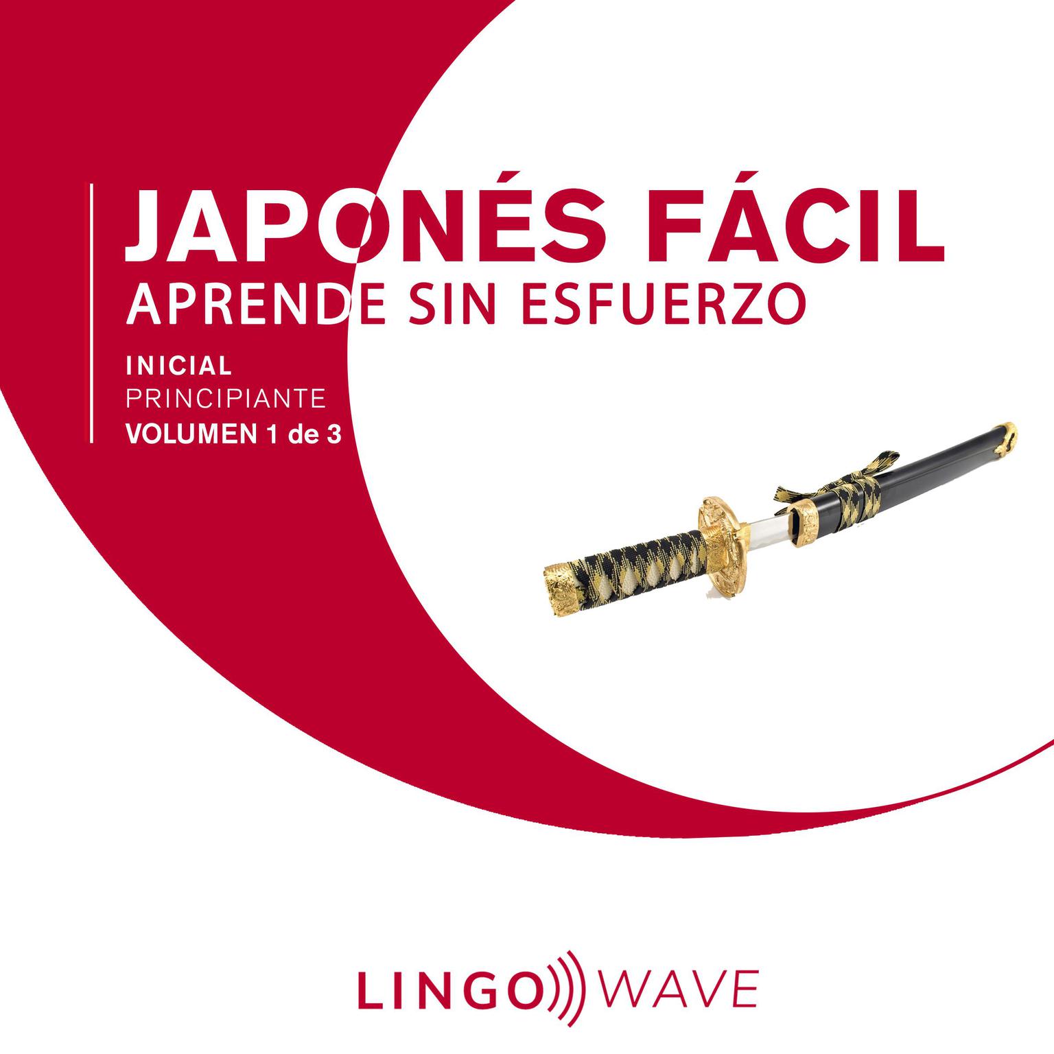 Japonés Fácil - Aprende Sin Esfuerzo - Principiante inicial - Volumen 1 de 3 Audiobook, by Lingo Wave