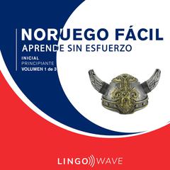 Noruego Fácil - Aprende Sin Esfuerzo - Principiante inicial - Volumen 1 de 3 Audiobook, by Lingo Wave