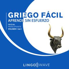 Griego Fácil - Aprende Sin Esfuerzo - Principiante inicial - Volumen 1 de 3 Audiobook, by Lingo Wave