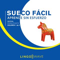 Sueco Fácil - Aprende Sin Esfuerzo - Principiante inicial - Volumen 1 de 3 Audiobook, by Lingo Wave