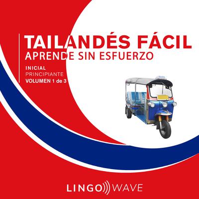 Tailandés Fácil - Aprende Sin Esfuerzo - Principiante inicial - Volumen 1 de 3 Audiobook, by Lingo Wave