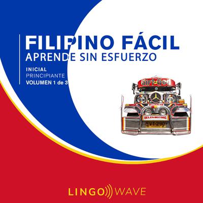 Filipino Fácil - Aprende Sin Esfuerzo - Principiante inicial - Volumen 1 de 3 Audiobook, by Lingo Wave