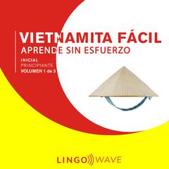 Vietnamita Fácil - Aprende Sin Esfuerzo - Principiante inicial - Volumen 1 de 3 Audiobook, by Lingo Wave