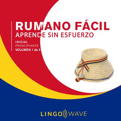 Rumano Fácil - Aprende Sin Esfuerzo - Principiante inicial - Volumen 1 de 3 Audiobook, by Lingo Wave