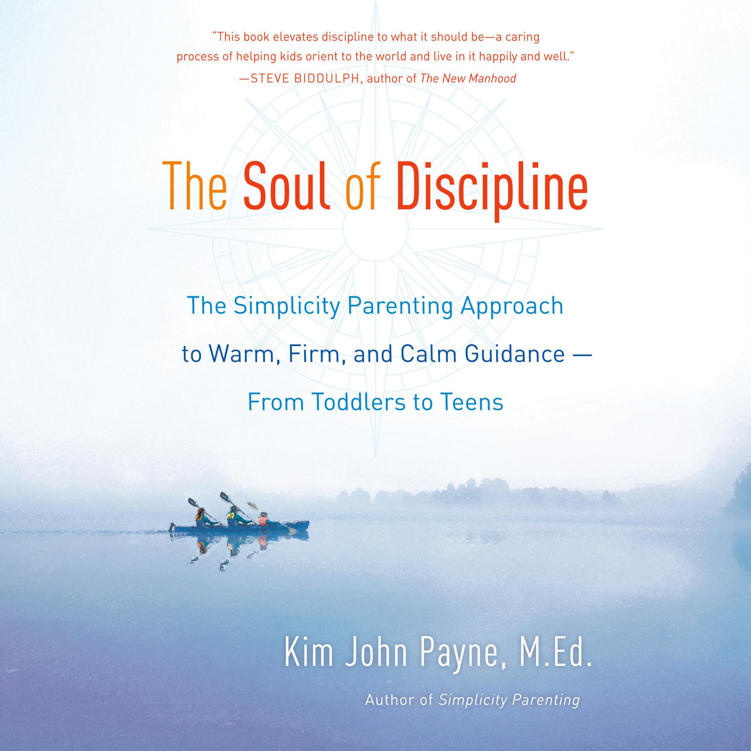 The Soul of Discipline: The Simplicity Parenting Approach to Warm, Firm, and Calm Guidance -- From Toddlers to Teens Audiobook, by Kim John Payne