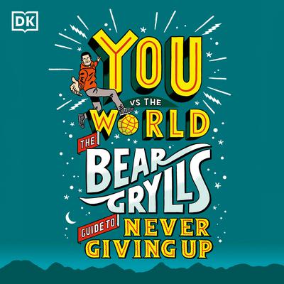 You Vs The World: The Bear Grylls Guide to Never Giving Up Audiobook, by Bear Grylls