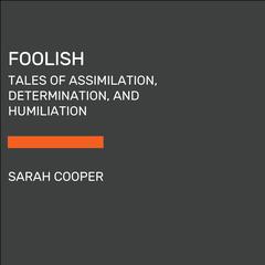 Foolish: Tales of Assimilation, Determination, and Humiliation Audiobook, by Sarah Cooper