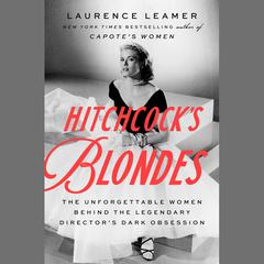 Hitchcocks Blondes: The Unforgettable Women Behind the Legendary Directors Dark Obsession Audiobook, by Laurence Leamer