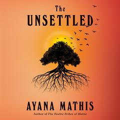 The Unsettled: A novel Audiobook, by Ayana Mathis