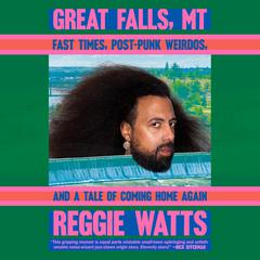Great Falls, MT: Fast Times, Post-Punk Weirdos, and a Tale of Coming Home Again Audiobook, by Reggie Watts