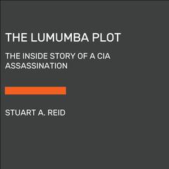 The Lumumba Plot: The Secret History of the CIA and a Cold War Assassination Audiobook, by Stuart A. Reid