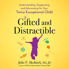 Gifted and Distractible: Understanding, Supporting, and Advocating for Your Twice Exceptional Child Audiobook, by Julie F. Skolnick