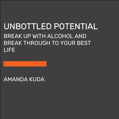 Unbottled Potential: Break Up with Alcohol and Break Through to Your Best Life Audiobook, by Amanda Kuda