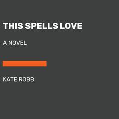 This Spells Love: A Novel Audiobook, by Kate Robb