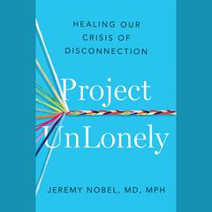 Project UnLonely: Healing Our Crisis of Disconnection Audibook, by Jeremy Nobel