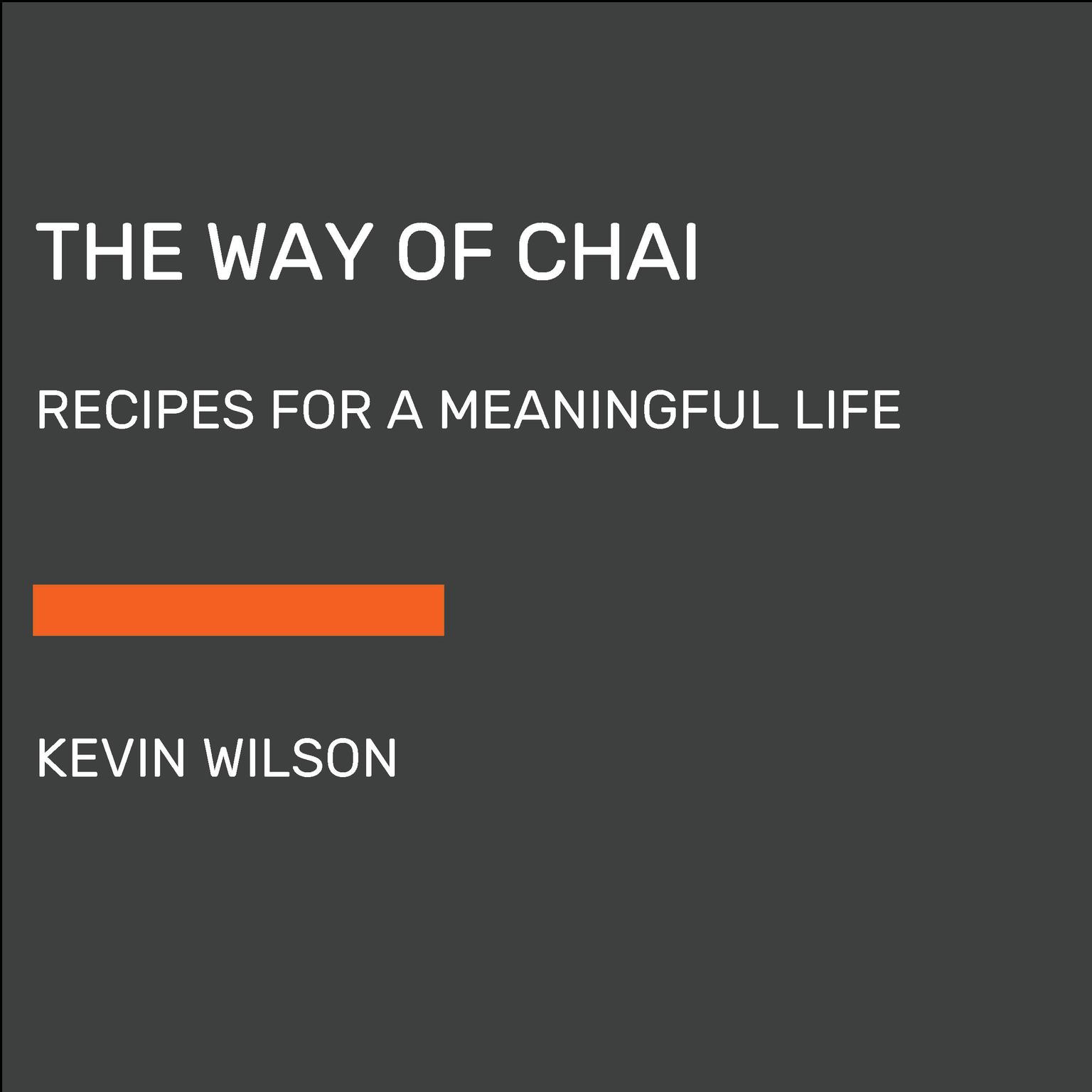 The Way of Chai: Recipes for a Meaningful Life Audiobook, by Kevin Wilson