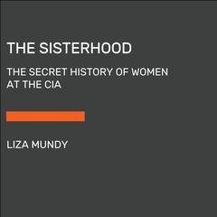 The Sisterhood: The Secret History of Women at the CIA Audiobook, by Liza Mundy