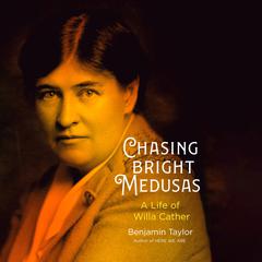 Chasing Bright Medusas: A Life of Willa Cather Audiobook, by Benjamin Taylor