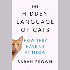 The Hidden Language of Cats: How They Have Us at Meow Audiobook, by Sarah Brown