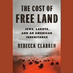The Cost of Free Land: Jews, Lakota, and an American Inheritance Audiobook, by Rebecca Clarren