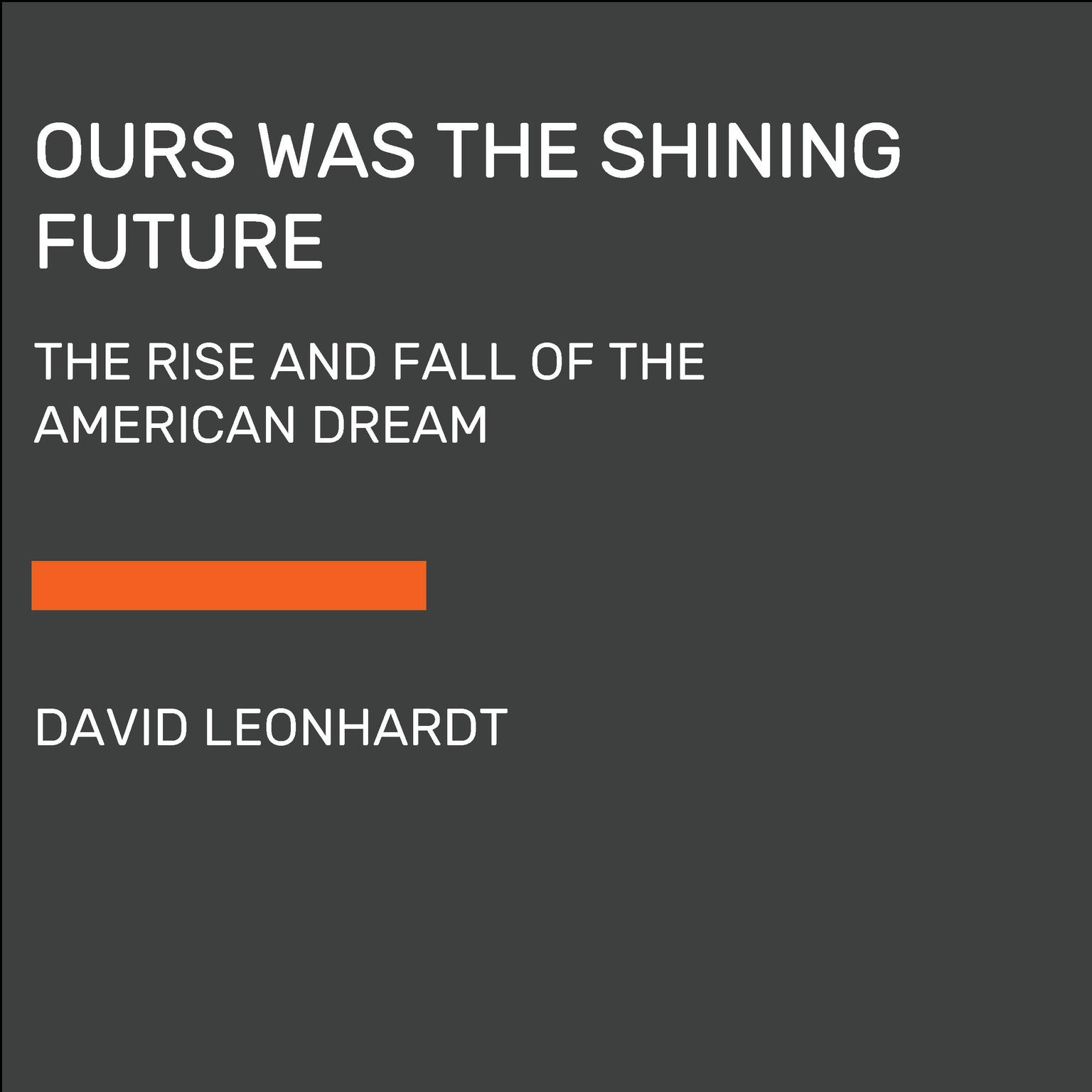 Ours Was the Shining Future: The Story of the American Dream Audiobook, by David Leonhardt
