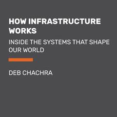 How Infrastructure Works: Inside the Systems That Shape Our World Audiobook, by Deb Chachra