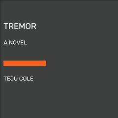 Tremor: A Novel Audiobook, by Teju Cole