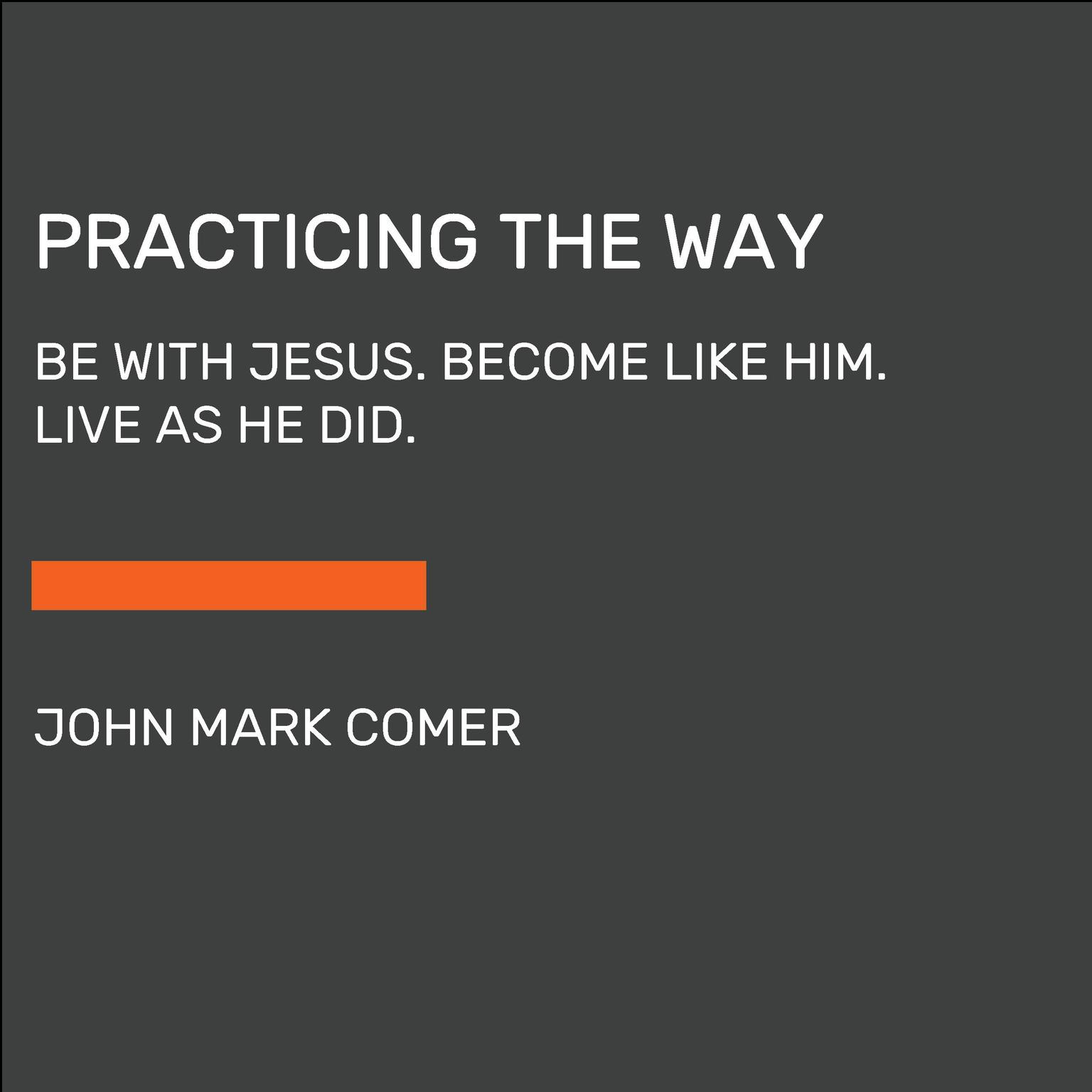 Practicing the Way: Be with Jesus. Become like him. Do as he did. Audiobook, by John Mark Comer