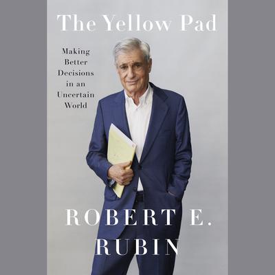 The Yellow Pad: Making Better Decisions in an Uncertain World Audiobook, by Robert E. Rubin