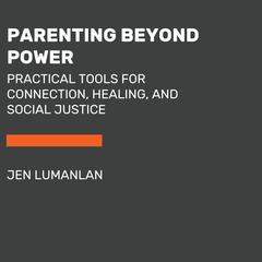 Parenting Beyond Power: How to Use Connection and Collaboration to Transform Your Family -- and the World Audiobook, by Jen Lumanlan