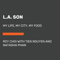 L.A. Son: My Life, My City, My Food Audiobook, by Natasha Phan, Roy Choi, Tien Nguyen