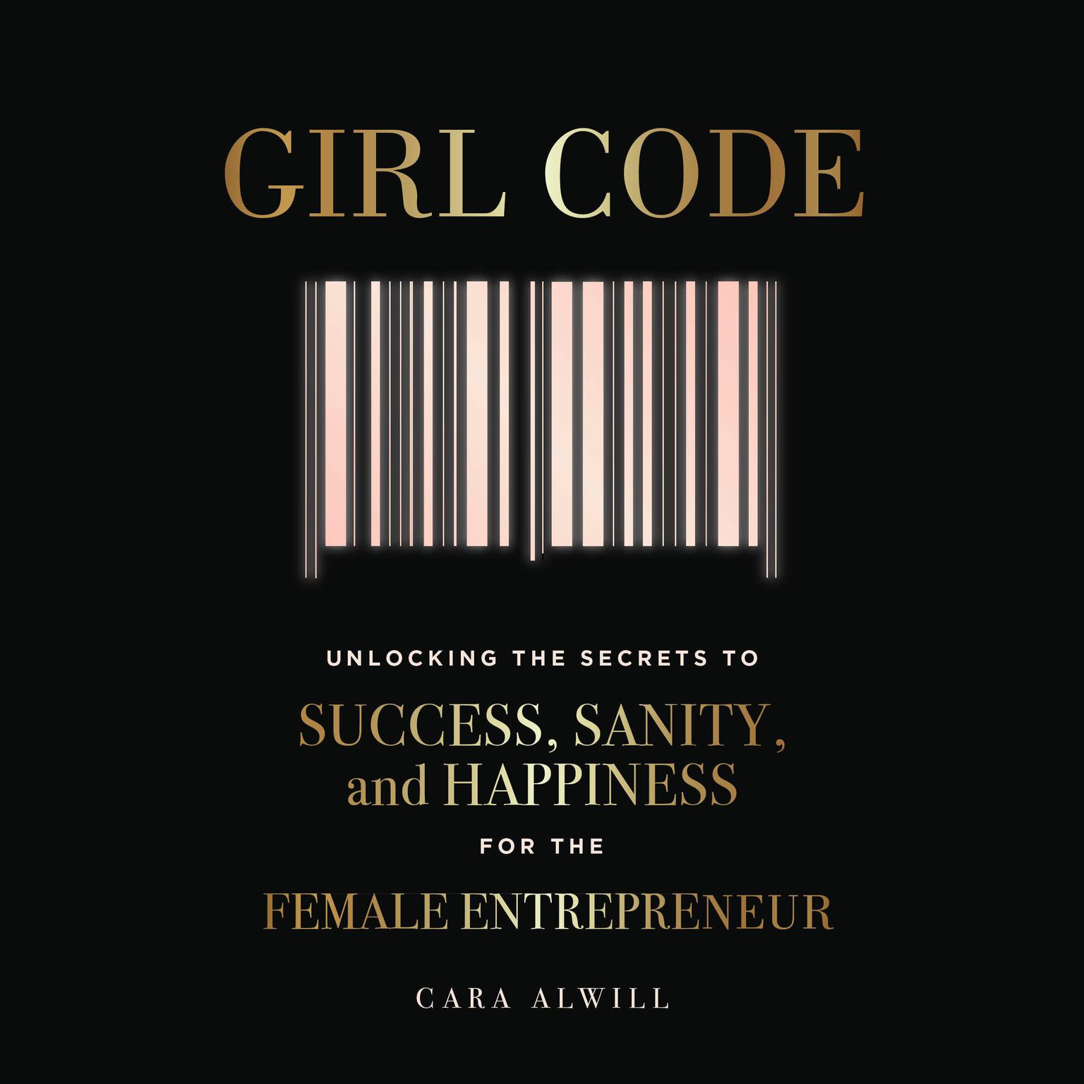 Girl Code: Unlocking the Secrets to Success, Sanity, and Happiness for the Female Entrepreneur Audiobook, by Cara Alwill Leyba