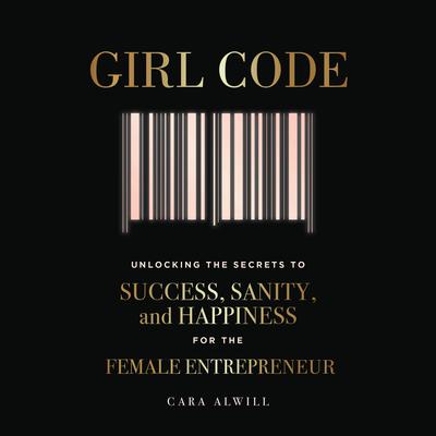 Girl Code: Unlocking the Secrets to Success, Sanity, and Happiness for the Female Entrepreneur Audiobook, by 
