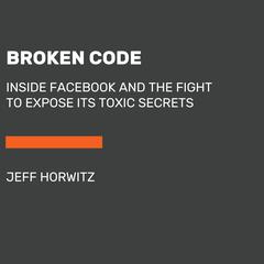 Broken Code: Inside Facebook and the Fight to Expose Its Harmful Secrets Audiobook, by Jeff Horwitz