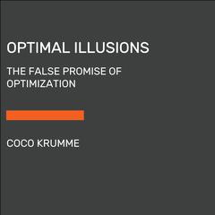 Optimal Illusions: The False Promise of Optimization Audiobook, by Coco Krumme